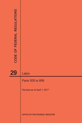 Code of Federal Regulations Title 29, Labor, Parts 500-899, 2017 by Nara