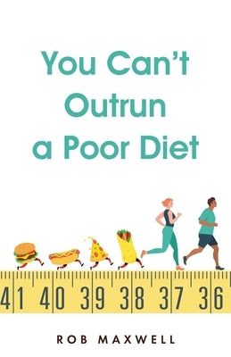 You Can't Outrun a Poor Diet by Maxwell, Rob
