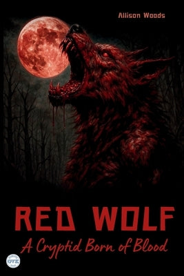 Red Wolf: A Cryptid Born of Blood. A Horror Tale by Woods, Allison