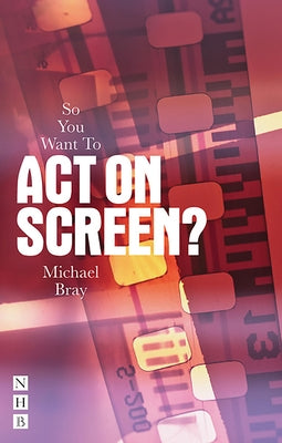 So You Want to Act on Screen? by Bray, Michael