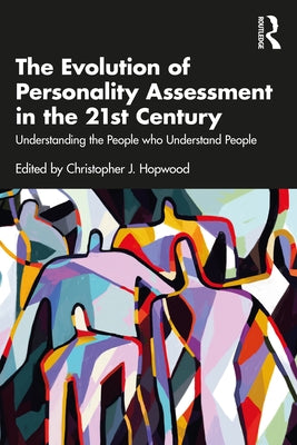 The Evolution of Personality Assessment in the 21st Century: Understanding the People Who Understand People by Hopwood, Christopher J.