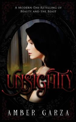 Unsightly: A Modern- Day Retelling of Beauty and the Beast by Garza, Amber