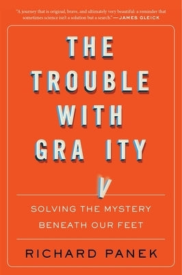 The Trouble with Gravity: Solving the Mystery Beneath Our Feet by Panek, Richard