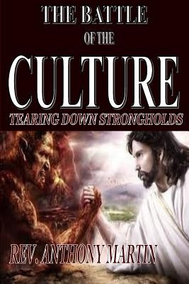 The Battle of the Culture: Tearing Down StrongHolds by Martin, Anthony