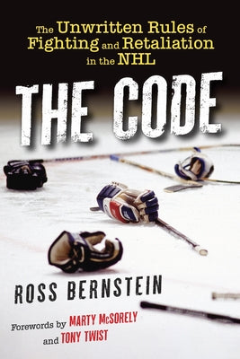The Code: The Unwritten Rules of Fighting and Retaliation in the NHL by Bernstein, Ross