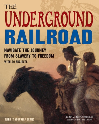 The Underground Railroad: Navigate the Journey from Slavery to Freedom with 25 Projects by Dodge Cummings, Judy