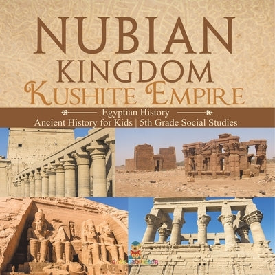 Nubian Kingdom - Kushite Empire (Egyptian History) Ancient History for Kids 5th Grade Social Studies by Baby Professor