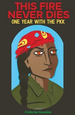 This Fire Never Dies: One Year With the PKK by Geerdink, Fréderike