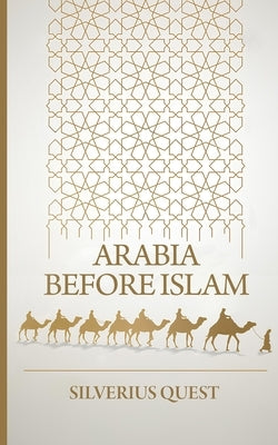 Arabia Before Islam: Secret Knowledge among Arabs before Islam by Quest, Silverius