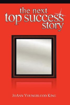 The Next Top Success Story by King, Joann Youngblood