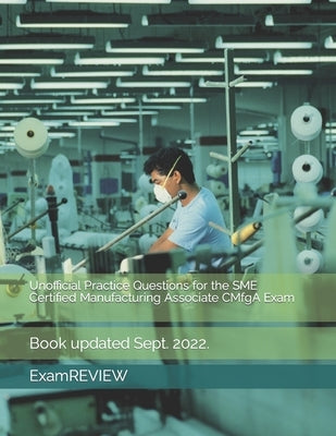 Unofficial Practice Questions for the SME Certified Manufacturing Associate CMfgA Exam by Yu, Michael