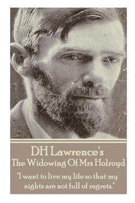 D.H. Lawrence - The Widowing Of Mrs Holroyd: "I want to live my life so that my nights are not full of regrets." by Lawrence, D. H.