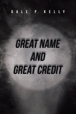 Great Name and Great Credit by Kelly, Dale P.