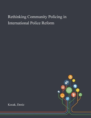 Rethinking Community Policing in International Police Reform by Kocak, Deniz