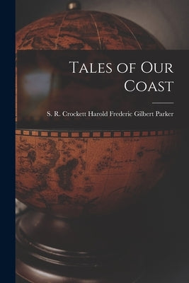 Tales of Our Coast by R Crockett Harold Frederic Gilbert P