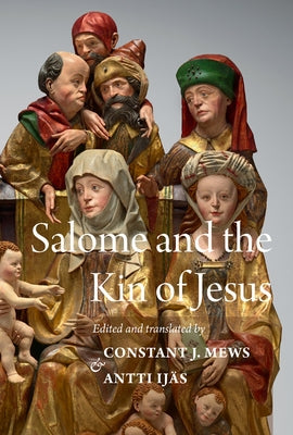 Salome and the Kin of Jesus: The Treatises of Maurice of Kirkham and Herbert of Bosham by Mews, Constant J.