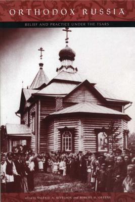 Orthodox Russia: Belief and Practice Under the Tsars by Kivelson, Valerie A.