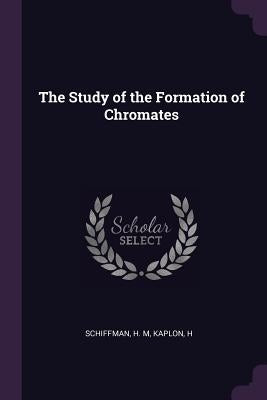 The Study of the Formation of Chromates by Schiffman, H. M.