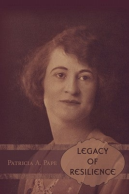 Legacy of Resilience by Pape, Patricia A.