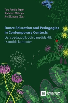 Dance Education and Pedagogies in Contemporary Contexts: Danspedagogik och dansdidaktik i samtida kontexter by ØStern, Tone Pernille