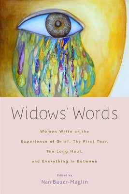 Widows' Words: Women Write on the Experience of Grief, the First Year, the Long Haul, and Everything in Between by Bauer-Maglin, Nan