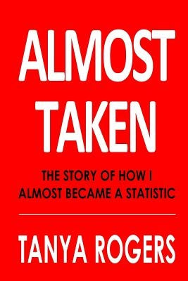 Almost Taken: The story of how I almost became a statistic by Rogers, David