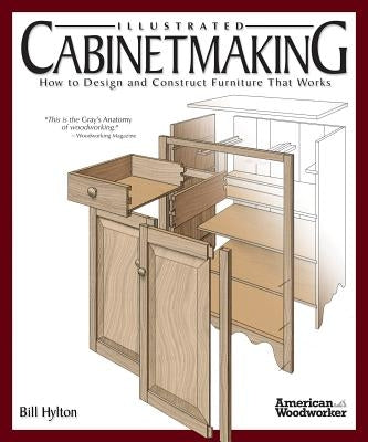 Illustrated Cabinetmaking: How to Design and Construct Furniture That Works by Hylton, Bill