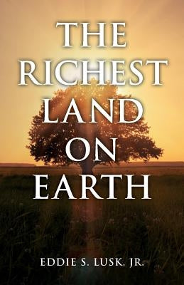 The Richest Land On Earth by Lusk, Jr. Eddie S.