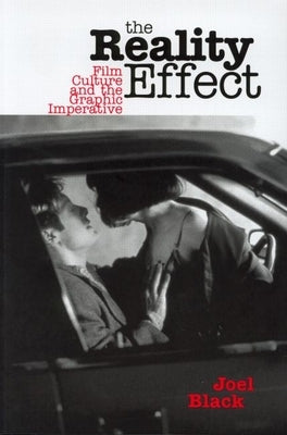 The Reality Effect: Film Culture and the Graphic Imperative by Black, Joel