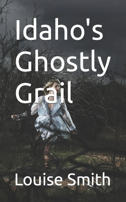 Idaho's Ghostly Grail by Smith, Louise