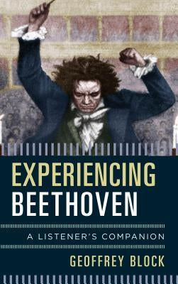 Experiencing Beethoven: A Listener's Companion by Block, Geoffrey