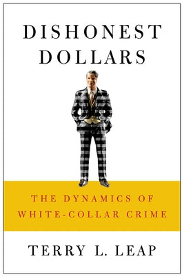 Dishonest Dollars: The Dynamics of White-Collar Crime by Leap, Terry L.