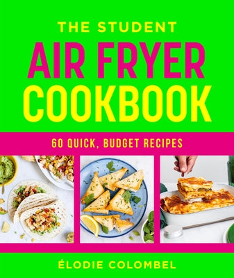 The Student Air Fryer Cookbook: 60 Fast, Cheap Dishes, with a Photo for Every Recipe by Colombel, Élodie