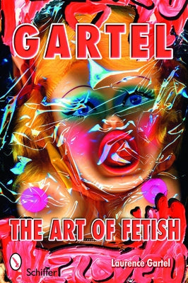 Gartel: The Art of Fetish: The Art of Fetish by Gartel, Laurence M.