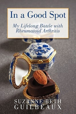 In a Good Spot: My Lifelong Battle with Rheumatoid Arthritis by Guilbeaux, Suzanne Beth