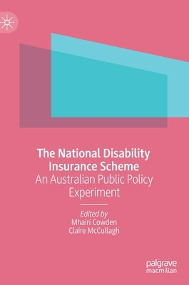 The National Disability Insurance Scheme: An Australian Public Policy Experiment by Cowden, Mhairi