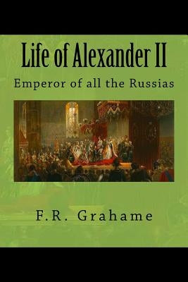 Life of Alexander II: Emperor of all the Russias by Van Der Kiste, John