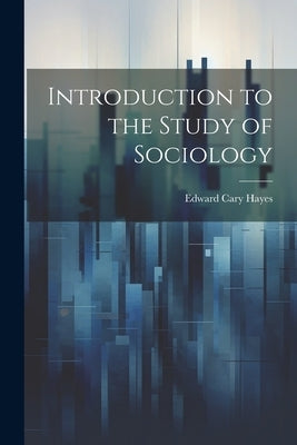 Introduction to the Study of Sociology by Hayes, Edward Cary