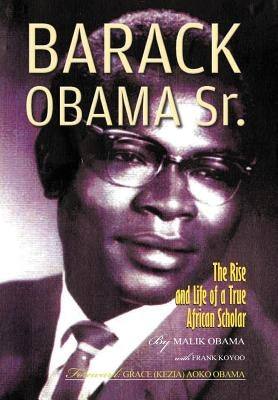 Barack Obama Sr.: The Rise and Life of a True African Scholar by Obama, Abon'go Malik