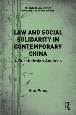 Law and Social Solidarity in Contemporary China: A Durkheimian Analysis by Peng, Han