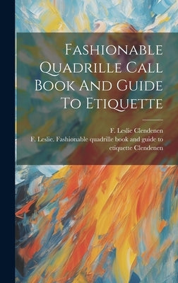 Fashionable Quadrille Call Book And Guide To Etiquette by Clendenen, F. Leslie (Frank Leslie) B.