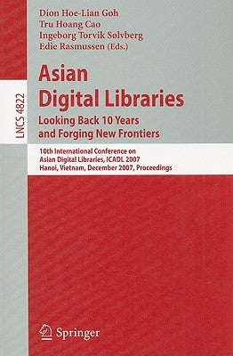 Asian Digital Libraries. Looking Back 10 Years and Forging New Frontiers: 10th International Conference on Asian Digital Libraries, Icadl 2007, Hanoi, by Goh, Dion Hoe Lian
