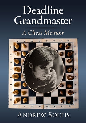 Deadline Grandmaster: A Chess Memoir by Soltis, Andrew