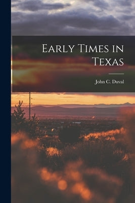 Early Times in Texas by Duval, John C. 1816-1897