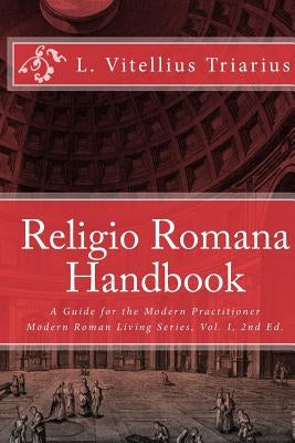 Religio Romana Handbook: A Guide for the Modern Practitioner by Triarius, L. Vitellius