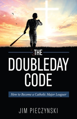 The Doubleday Code: Baseball and the Mysteries of Catholicism by Pieczynski, Jim