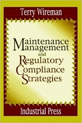 Maintenance Management and Regulatory Compliance Strategies by Wireman, Terry