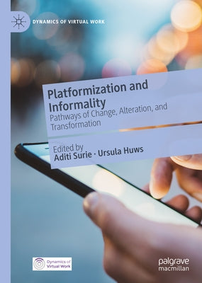 Platformization and Informality: Pathways of Change, Alteration, and Transformation by Surie, Aditi