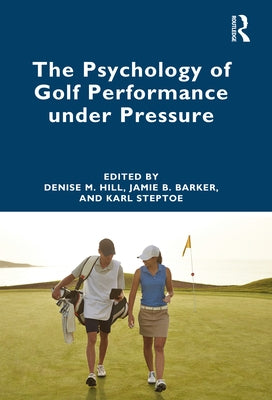 The Psychology of Golf Performance Under Pressure by Hill, Denise