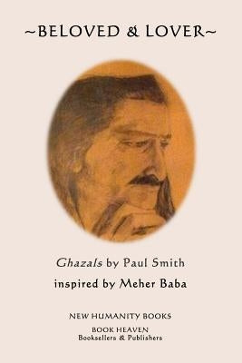 Beloved & Lover: Ghazals by Paul Smith inspired by Meher Baba by Smith, Paul